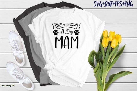 Busy Being a Dog Mam Graphics & T-Shirt Designs