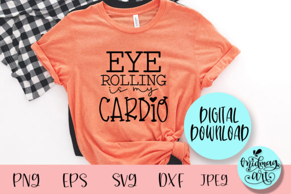 Eye Rolling is My Cardio SVG: T-Shirt Designs & Graphics