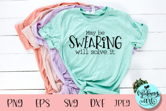 May Be Swearing Will Solve It SVG: Graphics for Bold T-Shirt Designs