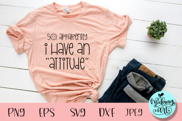 So Apparently I Have Attitude SVG: Graphics for Bold T-Shirt Designs
