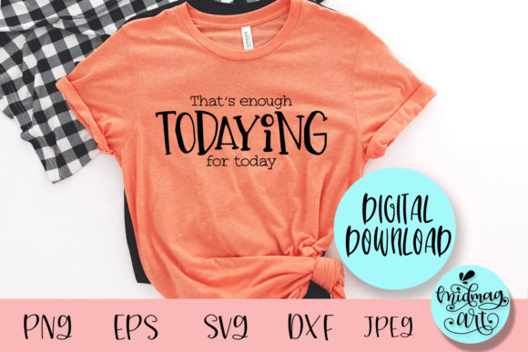That’s Enough Todaying for Today SVG: Graphics & T-Shirt Designs