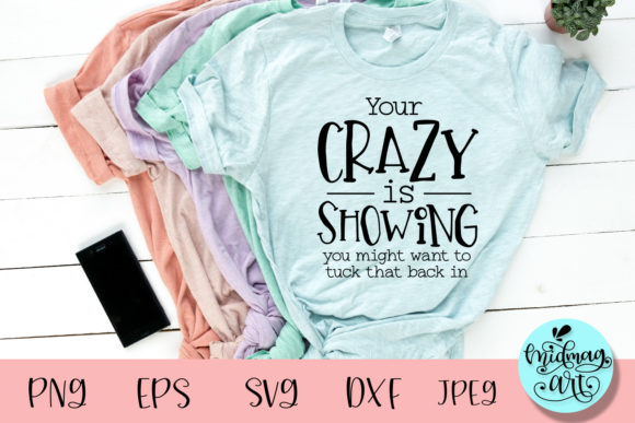 Your Crazy Is Showing SVG: Graphics & T-Shirt Designs